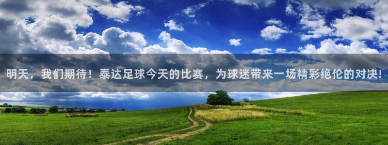 明天，我们期待！泰达足球今天的比赛，为球迷带来一场精彩绝伦的对决!